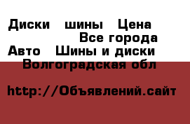 Диски , шины › Цена ­ 10000-12000 - Все города Авто » Шины и диски   . Волгоградская обл.